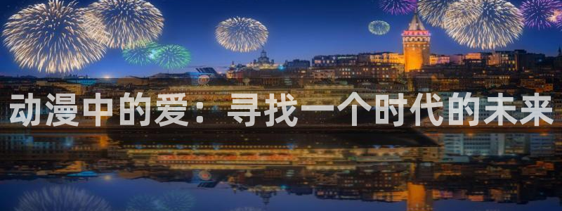 ,风车动漫：动漫中的爱：寻找一个时代的未来