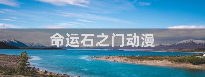 风车动漫在线观看视频免费：命运石之门动漫