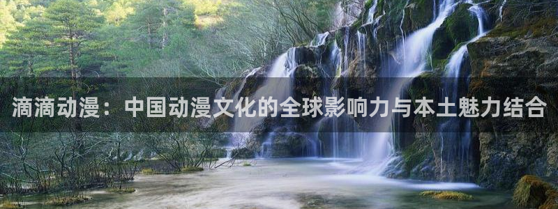 樱花风车动漫网站：滴滴动漫：中国动漫文化的全球影响力与本土魅力结合