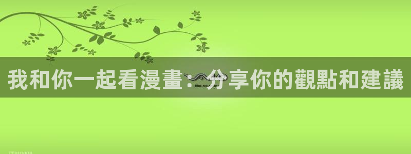 风车动漫网址：我和你一起看漫畫：分享你的觀點和建議