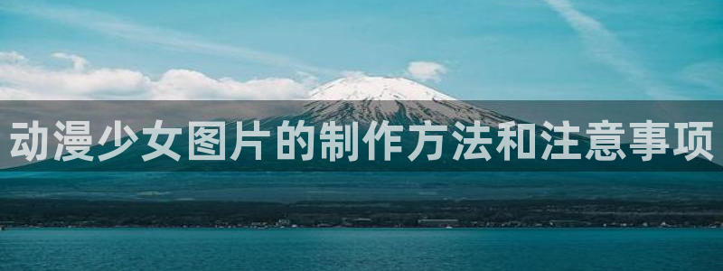 风车动漫网站官网：动漫少女图片的制作方法和注意事项